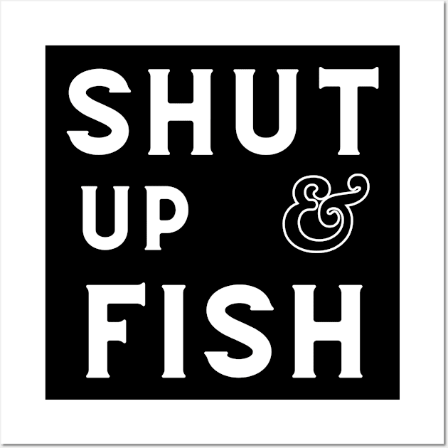 Funny - minimal Shut Up & Fish Fishing shirt Wall Art by GROOVYUnit